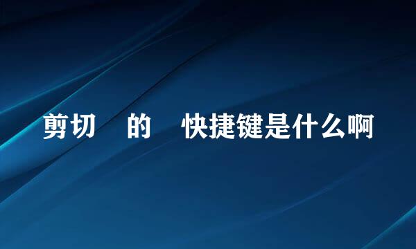 剪切 的 快捷键是什么啊