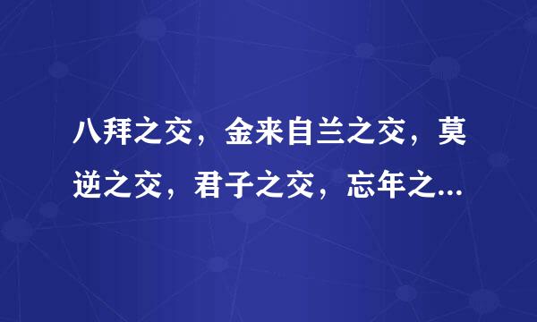 八拜之交，金来自兰之交，莫逆之交，君子之交，忘年之交，（ ）之交，（ ）之交