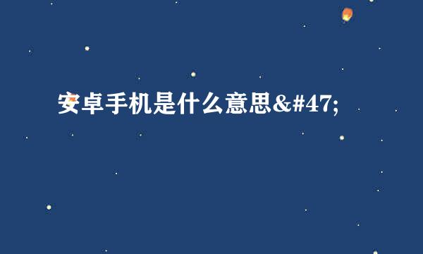 安卓手机是什么意思/