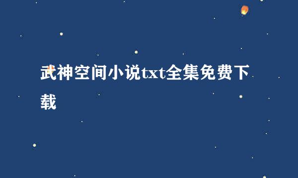 武神空间小说txt全集免费下载