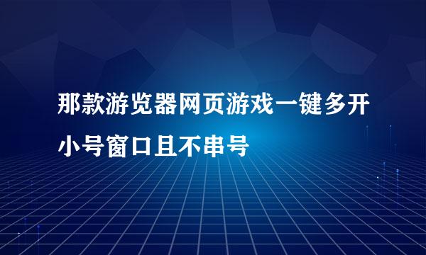 那款游览器网页游戏一键多开小号窗口且不串号