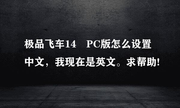 极品飞车14 PC版怎么设置中文，我现在是英文。求帮助!