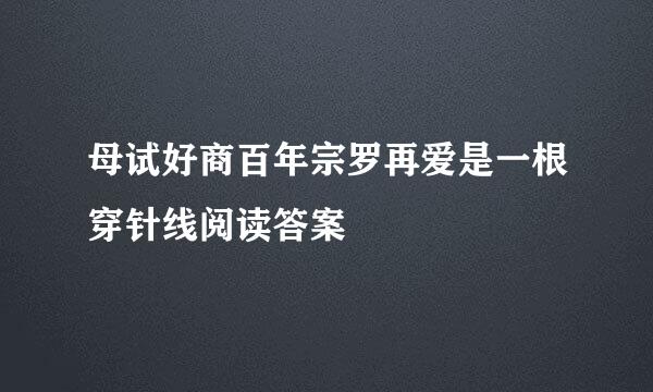 母试好商百年宗罗再爱是一根穿针线阅读答案
