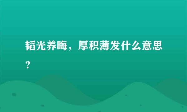 韬光养晦，厚积薄发什么意思？
