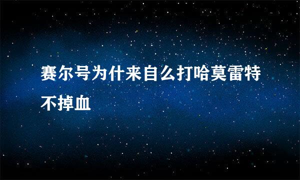 赛尔号为什来自么打哈莫雷特不掉血