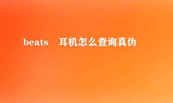 beats 耳机怎么查询真伪