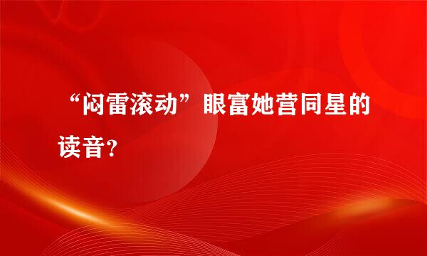 “闷雷滚动”眼富她营同星的读音？