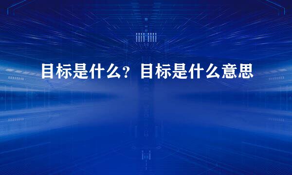 目标是什么？目标是什么意思