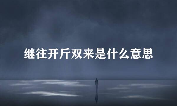 继往开斤双来是什么意思