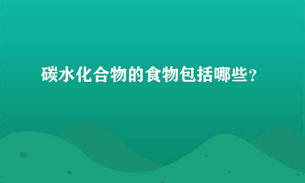 碳水化合物的食物包括哪些？