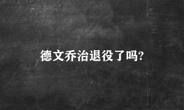 德文乔治退役了吗?