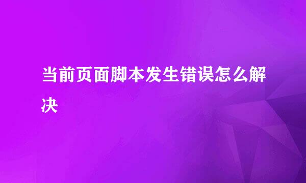当前页面脚本发生错误怎么解决