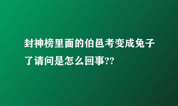 封神榜里面的伯邑考变成兔子了请问是怎么回事??