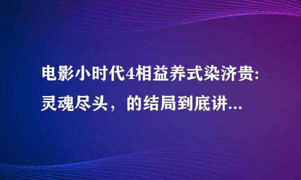 电影小时代4相益养式染济贵:灵魂尽头，的结局到底讲的是什么，我结局没有看懂，到底是顾里，唐宛如，南果半论华保设凯湘他们死了只有