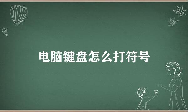 电脑键盘怎么打符号