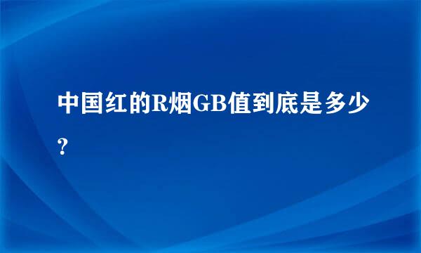 中国红的R烟GB值到底是多少？