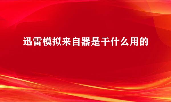 迅雷模拟来自器是干什么用的