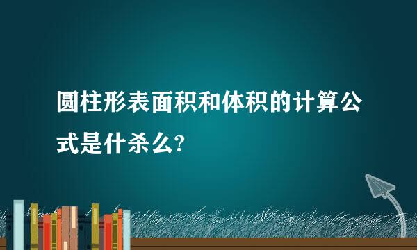 圆柱形表面积和体积的计算公式是什杀么?