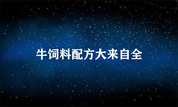牛饲料配方大来自全