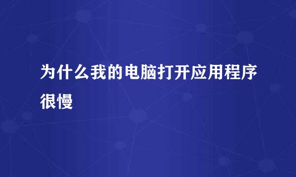 为什么我的电脑打开应用程序很慢
