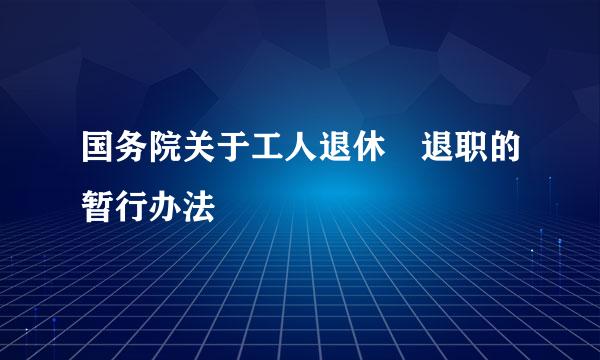 国务院关于工人退休 退职的暂行办法