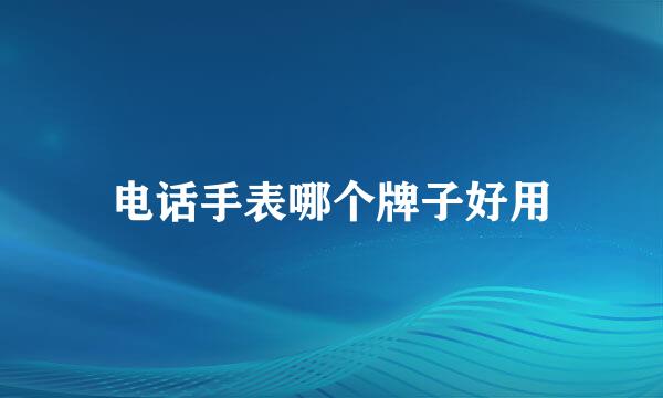 电话手表哪个牌子好用