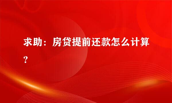 求助：房贷提前还款怎么计算？