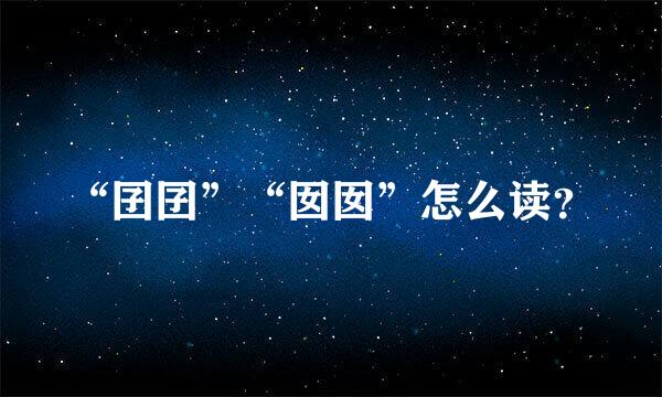 “囝囝”“囡囡”怎么读？