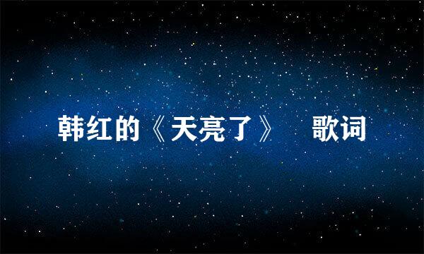 韩红的《天亮了》 歌词