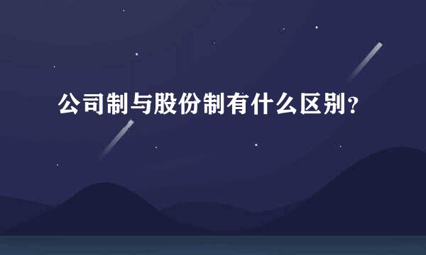 公司制与股份制有什么区别？