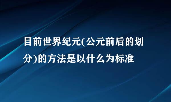 目前世界纪元(公元前后的划分)的方法是以什么为标准