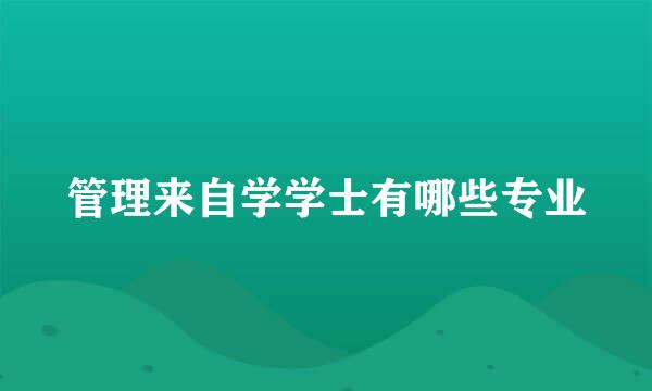 管理来自学学士有哪些专业