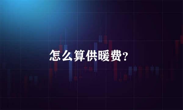 怎么算供暖费？