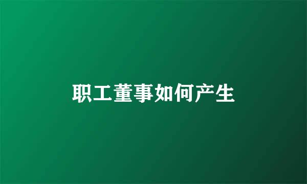 职工董事如何产生