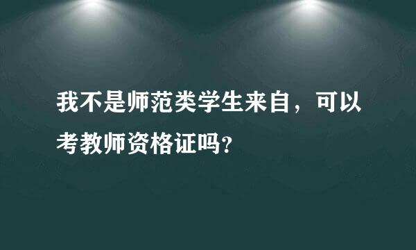 我不是师范类学生来自，可以考教师资格证吗？