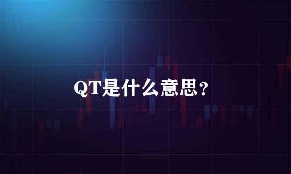 QT是什么意思？
