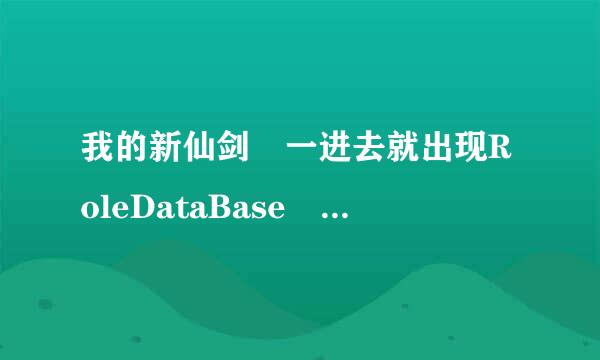 我的新仙剑 一进去就出现RoleDataBase initFailed怎么回事？（要求全面）
