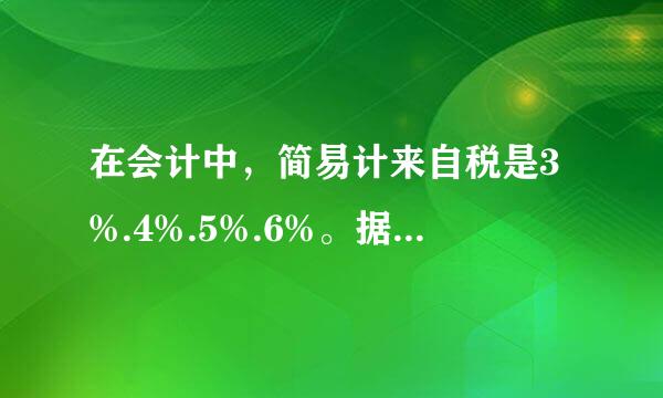 在会计中，简易计来自税是3%.4%.5%.6%。据到让手极月评分别是什么的税率