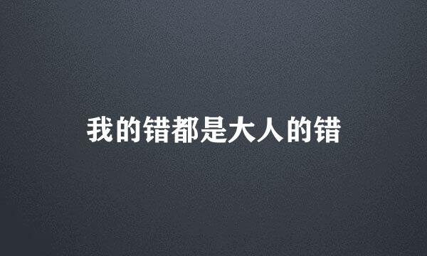 我的错都是大人的错
