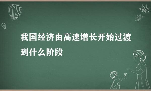 我国经济由高速增长开始过渡到什么阶段