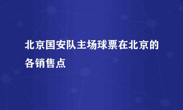 北京国安队主场球票在北京的各销售点