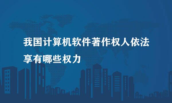 我国计算机软件著作权人依法享有哪些权力