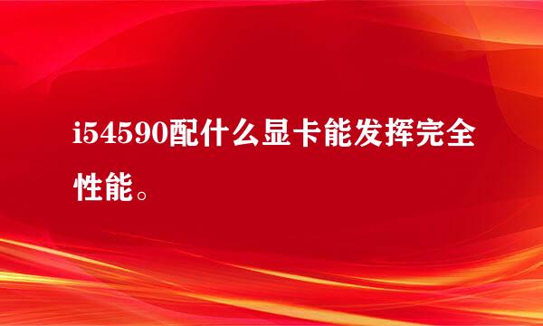 i54590配什么显卡能发挥完全性能。