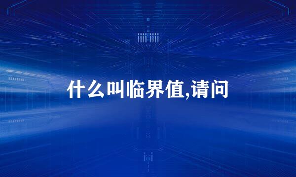 什么叫临界值,请问