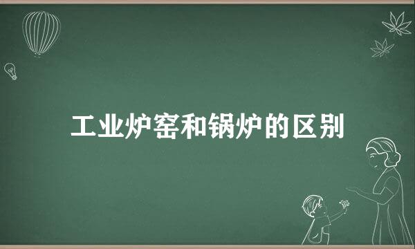 工业炉窑和锅炉的区别
