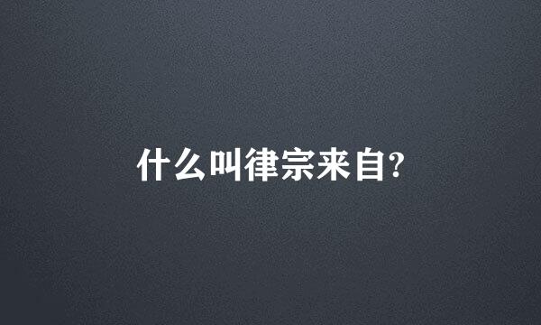 什么叫律宗来自?