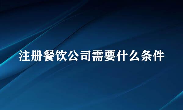 注册餐饮公司需要什么条件