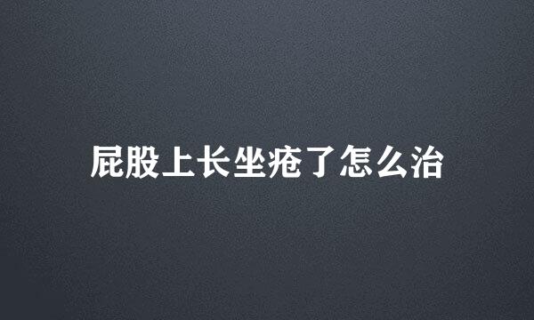 屁股上长坐疮了怎么治