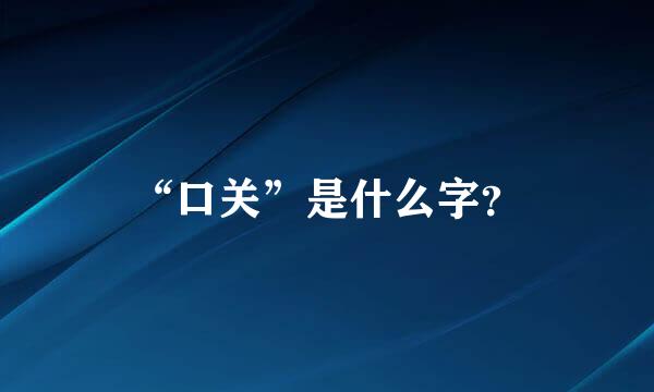 “口关”是什么字？