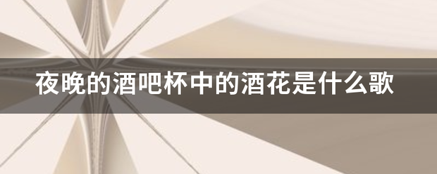 夜晚的酒吧杯中的酒花是什么歌